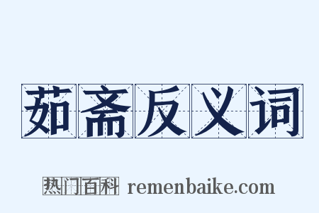 茹斋反义词是什么意思的图片